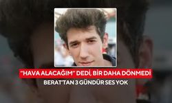 “Hava alacağım” dedi, bir daha dönmedi! Berat’tan 3 gündür ses yok