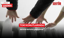 ‘TOKİ konutlarında ısınma sorunu yaşıyoruz’
