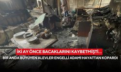 İki ay önce bacaklarını kaybetmişti… Bir anda büyüyen alevler engelli adamı hayattan kopardı