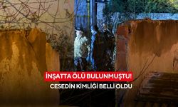 İnşatta ölü bulunmuştu! Cesedin kimliği belli oldu