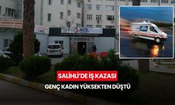 Salihli’de iş kazası: Genç kadın yüksekten düştü