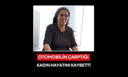 Otomobilin çarptığı kadın hayatını kaybetti