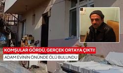 Komşular gördü, gerçek ortaya çıktı! Adam evinin önünde ölü bulundu