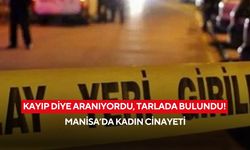Kayıp diye aranıyordu, tarlada bulundu! Manisa’da kadın cinayeti