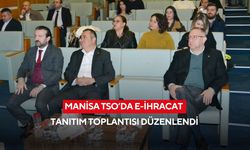 Manisa TSO’da E-İhracat tanıtım toplantısı düzenlendi
