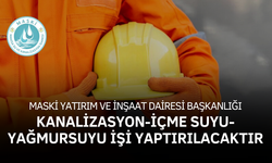 MASKİ YATIRIM VE İNŞAAT DAİRESİ BAŞKANLIĞI KANALİZASYON-İÇME SUYU-YAĞMURSUYU İŞİ YAPTIRILACAKTIR