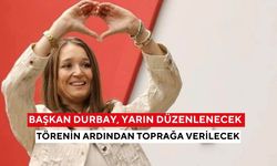 Başkan Durbay, yarın düzenlenecek törenin ardından toprağa verilecek