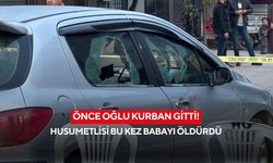 Önce oğlu kurban gitti! Husumetlisi bu kez babayı öldürdü