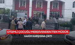 Otizmli çocuğu merdivenden iten müdür, hakim karşısına çıktı