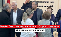 Özgür Özel, merhum Başkan Gülşah Durbay’ın ailesini yalnız bırakmadı