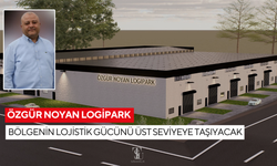Özgür Noyan LOGİPARK, bölgenin lojistik gücünü üst seviyeye taşıyacak