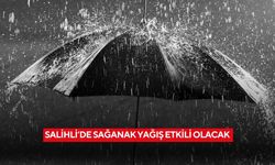 Salihli’de sağanak yağış etkili olacak