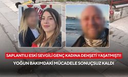 Saplantılı eski sevgili genç kadına dehşeti yaşatmıştı! Yoğun bakımdaki mücadele sonuçsuz kaldı