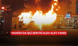 Manisa’da işçi servisi alev alev yandı