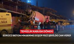 Temizlik kabusa döndü: Sürücü beton mikserine düşüp feci şekilde can verdi