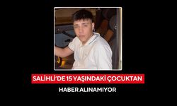 Salihli’de 15 yaşındaki çocuktan haber alınamıyor