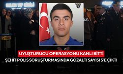 Uyuşturucu operasyonu kanlı bitti: Şehit polis soruşturmasında gözaltı sayısı 5’e çıktı