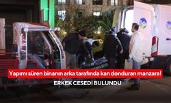 Yapımı süren binanın arka tarafında kan donduran manzara! Erkek cesedi bulundu