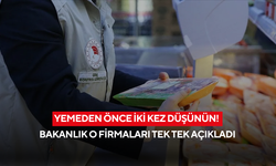 Yemeden önce iki kez düşünün! Bakanlık o firmaları tek tek açıkladı...