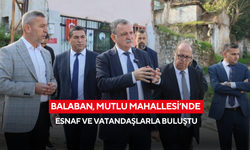 Balaban, Mutlu Mahallesi’nde esnaf ve vatandaşlarla buluştu