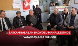 Başkan Balaban Bağyolu Mahallesi’nde vatandaşlarla buluştu