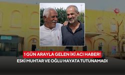 1 gün arayla gelen iki acı haber! Eski muhtar ve oğlu hayata tutunamadı