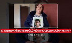 17 yaşındaki Barış’ın ölümünde karanlık noktalar... Anne feryat ediyor “Bu bir kaza değil, cinayet!”