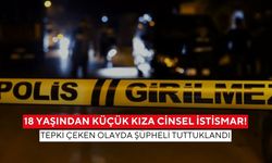 18 yaşından küçük kıza cinsel istismar! Tepki çeken olayda şüpheli tuttuklandı