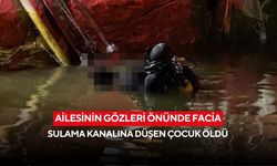 Ailesinin gözleri önünde facia: Sulama kanalına düşen çocuk öldü