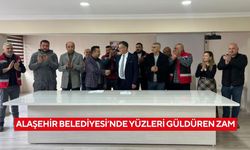 Alaşehir Belediyesi’nde yüzleri güldüren zam