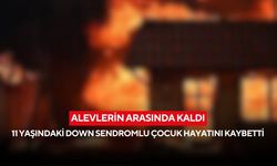 Alevlerin arasında kaldı: 11 yaşındaki down sendromlu çocuk hayatını kaybetti