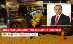 Araçta bıçaklandı, yol kenarına bırakıldı: Eski başkan yardımcısı öldü
