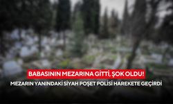Babasının mezarına gitti, şok oldu! Mezarın yanındaki siyah poşet polisi harekete geçirdi