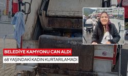 Belediye kamyonu can aldı: 68 yaşındaki kadın kurtarılamadı
