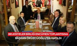 Belediyeler birliği encümen toplantısına Başkan Öküzcüoğlu’da katıldı