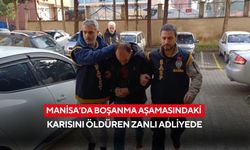 Manisa’da boşanma aşamasındaki karısını öldüren zanlı adliyede