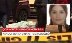 Çöp konteynerinde kesik baş! Kan donduran cinayette sır çözüldü