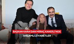 Başkan Kara’dan Miraç Kandili’nde anlamlı ziyaretler