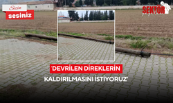 'Devrilen direklerin kaldırılmasını istiyoruz'