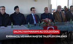 Salihli Kaymakamı Güldoğan, Emirhacılı ve Karayahşi’de talepler dinlendi