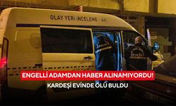 Engelli adamdan haber alınamıyordu! Kardeşi evinde ölü buldu