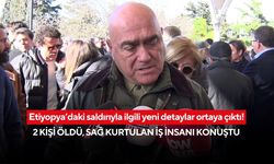 Etiyopya’daki saldırıyla ilgili yeni detaylar ortaya çıktı! 2 kişi öldü, sağ kurtulan iş insanı konuştu