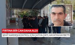 Fırtına bir can daha aldı: Şehit kardeşi kontrol için çatıya çıktı, hayatını kaybetti