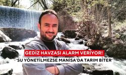 Gediz Havzası alarm veriyor! ‘Su yönetilmezse Manisa’da tarım biter’