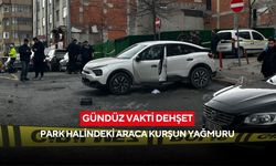 Gündüz vakti dehşet: Park halindeki araca kurşun yağmuru