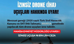 Manisa Emniyet Müdürlüğü uyardı ! İzinsiz uçuşa 98 bin lira ceza