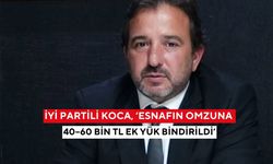 İYİ Partili Koca, ‘Esnafın omzuna 40–60 Bin TL ek yük bindirildi’