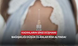Kadınların sinsi düşmanı... Bağışıklığı düşük olanlar risk altında!
