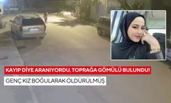 Kayıp diye aranıyordu, toprağa gömülü bulundu! Genç kız boğularak öldürülmüş