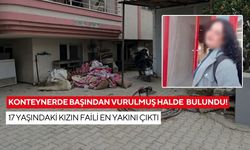 Konteynerde başından vurulmuş halde bulundu! 17 yaşındaki kızın faili en yakını çıktı
